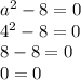 a^2-8=0\\4^2-8=0\\8-8=0\\0=0