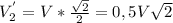 V_2^{'}=V*\frac{\sqrt{2}}{2}=0,5V\sqrt{2}