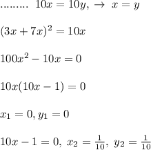 .........\; \; 10x=10y,\; \to \; x=y\\\\(3x+7x)^2=10x\\\\100x^2-10x=0\\\\10x(10x-1)=0\\\\x_1=0,y_1=0\\\\10x-1=0,\; x_2=\frac{1}{10},\; y_2=\frac{1}{10}