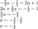 -\frac{2}{3}a-\frac{1}{3}=2a+1 \\ 2a+\frac{2}{3}a=-\frac{1}{3}-1 \\ \frac{8}{3}a=-\frac{4}{3} \\ a=-\frac{4}{3}\cdot \frac{3}{8} \\a=-\frac{1}{2}