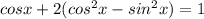 cosx+2(cos^{2}x-sin^{2}x)=1