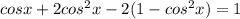 cosx+2cos^{2}x-2(1-cos^{2}x)=1