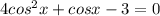 4cos^{2}x+cosx-3=0