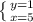 \left \{ {{y=1} \atop {x=5}} \right. 