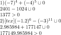 1)(-7)^4+(-4)^5\cup0\\ 2401-1024\cup0\\ 13770\\ 2)[tex](-1.2)^6-(-3)^{11}\cup0\\ 2.985984+177147\cup0\\ 177149.9859840