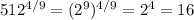 512^{4/9}=(2^{9})^{4/9}=2^{4}=16