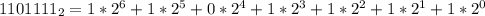 1101111_{2}=1*2^{6}+1*2^{5}+0*2^{4}+1*2^{3}+1*2^{2}+1*2^{1}+1*2^{0}