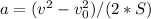 a=(v^{2}-v_{0}^{2})/(2*S)