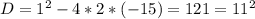 D=1^2-4*2*(-15)=121=11^2