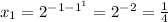 x_1=2^{-1-1^1}=2^{-2}= \frac{1}{4}