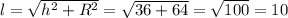 l= \sqrt{ h^{2}+ R^{2} } = \sqrt{36+64} = \sqrt{100} =10