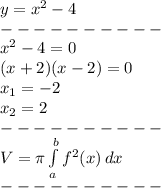 y=x^2 -4 \\ ---------- \\ &#10;x^2 -4=0 \\ &#10;(x+2)(x-2)=0 \\ &#10;x_1=-2 \\ x_2=2 \\ ---------- \\ &#10;V= \pi \int\limits^b_{a} {f^2(x)} \, dx \\ ---------- \\ &#10;