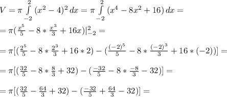 V= \pi \int\limits^2_{-2} {(x^2 -4)^2} \, dx =\pi \int\limits^2_{-2} {(x^4 -8x^2+16)} \, dx = \\ \\ =\pi ( \frac{x^5}{5} -8* \frac{x^3}{3}+16x)|^2_{-2} = \\ \\ =\pi [( \frac{2^5}{5} -8* \frac{2^3}{3}+16*2)-(\frac{(-2)^5}{5} -8* \frac{(-2)^3}{3}+16*(-2))]= \\ \\ = \pi [( \frac{32}{5} -8* \frac{8}{3}+32)-(\frac{-32}{5} -8* \frac{-8}{3}-32)]= \\ \\ = \pi [( \frac{32}{5} -\frac{64}{3}+32)-(\frac{-32}{5} + \frac{64}{3}-32)]=