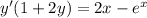 y'(1+2y) = 2x- e^{x}