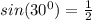 sin(30 ^{0} )= \frac{1}{2}