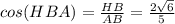 cos(HBA)= \frac{HB}{AB}= \frac{2 \sqrt{6} }{5}