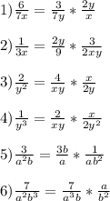 1)\frac{6}{7x}=\frac{3}{7y}*\frac{2y}{x} \\ \\ 2)\frac{1}{3x}=\frac{2y}{9}*\frac{3}{2xy} \\ \\ 3)\frac{2}{y^2}=\frac{4}{xy}*\frac{x}{2y} \\ \\ 4)\frac{1}{y^3}=\frac{2}{xy}*\frac{x}{2y^2} \\ \\ 5)\frac{3}{a^2b}=\frac{3b}{a}*\frac{1}{ab^2} \\ \\ 6)\frac{7}{a^2b^3}=\frac{7}{a^3b}*\frac{a}{b^2}