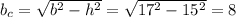 b_c=\sqrt{b^2-h^2}=\sqrt{17^2-15^2}=8