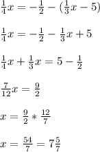 \frac{1}{4}x=-\frac{1}{2}-( \frac{1}{3}x-5 ) \\ \\ \frac{1}{4}x=-\frac{1}{2}- \frac{1}{3}x+5 \\ \\ \frac{1}{4}x+\frac{1}{3}x=5-\frac{1}{2} \\ \\ \frac{7}{12}x= \frac{9}{2} \\ \\ x= \frac{9}{2}* \frac{12}{7} \\ \\ x= \frac{54}{7}= 7 \frac{5}{7}