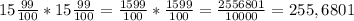 15 \frac{99}{100} * 15 \frac{99}{100}= \frac{1599}{100} * \frac{1599}{100}= \frac{2556801}{10000}=255,6801