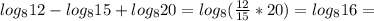 log_{8}12 - log_{8}15 + log_{8}20 = log_{8} (\frac{12}{15}*20)= log_{8}16 =