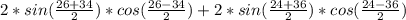 2*sin(\frac{26+34}{2})*cos(\frac{26-34}{2}) + 2*sin(\frac{24+36}{2})*cos(\frac{24-36}{2})