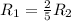 R_{1}=\frac{2}{5}R_{2}