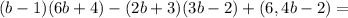 (b-1)(6b+4)-(2b+3)(3b-2)+(6,4b-2)=