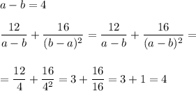 a-b=4\\\\\dfrac{12}{a-b}+\dfrac{16}{(b-a)^2}=\dfrac{12}{a-b}+\dfrac{16}{(a-b)^2}=\\\\\\=\dfrac{12}4+\dfrac{16}{4^2}=3+\dfrac{16}{16}=3+1=4