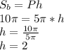 S_b=Ph\\10\pi=5\pi*h\\h=\frac{10\pi}{5\pi}\\h=2