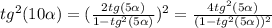 tg^2 (10\alpha)=(\frac{2tg (5\alpha)}{1-tg^2 (5\alpha)})^2=\frac{4tg^2 (5\alpha)}{(1-tg^2 (5\alpha))^2}