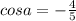 cosa=-\frac{4}{5}