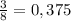 \frac{3}{8}=0,375