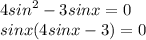 \displaystyle 4sin^2-3sinx=0\\sinx(4sinx-3)=0