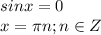 \displaystyle sin x=0\\x= \pi n;n\in Z