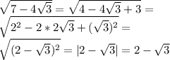 \sqrt{7-4\sqrt{3}}=\sqrt{4-4\sqrt{3}+3}=\\ \sqrt{2^2-2*2\sqrt{3}+(\sqrt{3})^2}=\\ \sqrt{(2-\sqrt{3})^2}=|2-\sqrt{3}|=2-\sqrt{3}