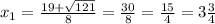  x_{1}=\frac{19+\sqrt{121}}{8}=\frac{30}{8}=\frac{15}{4}=3\frac{3}{4} 