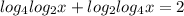 log_4log_2x+log_2log_4x=2