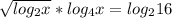 \sqrt{log_2x}*log_4x=log_216