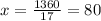 x= \frac{1360}{17}=80