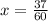 x= \frac{37}{60}