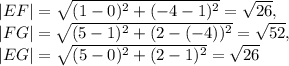 |EF|= \sqrt{(1-0) ^{2}+(-4-1) ^{2} }= \sqrt{26} , \\|FG|= \sqrt{(5-1) ^{2}+(2-(-4)) ^{2} }= \sqrt{52}, \\ |EG|= \sqrt{(5-0) ^{2}+(2-1) ^{2} }= \sqrt{26}