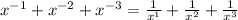 \\ x^{-1} + x^{-2} + x^{-3} = \frac{1}{ x^{1} } + \frac{1}{ x^{2} } + \frac{1}{ x^{3} }