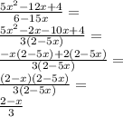 \frac{5x^2-12x+4}{6-15x}=\\ \frac{5x^2-2x-10x+4}{3(2-5x)}=\\ \frac{-x(2-5x)+2(2-5x)}{3(2-5x)}=\\ \frac{(2-x)(2-5x)}{3(2-5x)}=\\ \frac{2-x}{3}