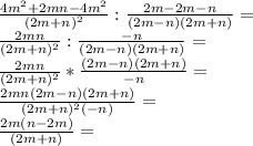 \frac{4m^2+2mn-4m^2}{(2m+n)^2}:\frac{2m-2m-n}{(2m-n)(2m+n)}=\\ \frac{2mn}{(2m+n)^2}:\frac{-n}{(2m-n)(2m+n)}=\\ \frac{2mn}{(2m+n)^2}*\frac{(2m-n)(2m+n)}{-n}=\\ \frac{2mn(2m-n)(2m+n)}{(2m+n)^2(-n)}=\\ \frac{2m(n-2m)}{(2m+n)}=\\