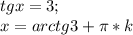 tg x=3;\\ x=arctg 3+\pi*k