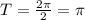 T=\frac{2\pi}{2}=\pi