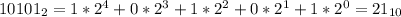 10101_2 = 1*2^4+0*2^3+1*2^2+0*2^1+1*2^0 = 21_{10}