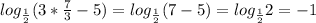 log_{ \frac{1}{2} }(3* \frac{7}{3}-5 )= log_{ \frac{1}{2} }(7-5)= log_{ \frac{1}{2} }2 =-1