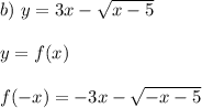 b) \ y = 3x - \sqrt{x - 5} \\ \\ &#10;y = f(x) \\ \\&#10;f(-x) = -3x - \sqrt{-x - 5 } 